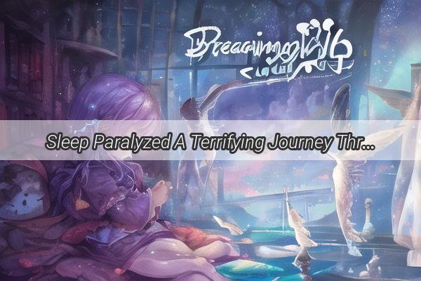 Sleep Paralyzed A Terrifying Journey Through Nightmares